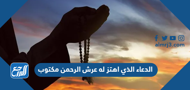 الدعاء الذي اهتز له عرش الرحمن