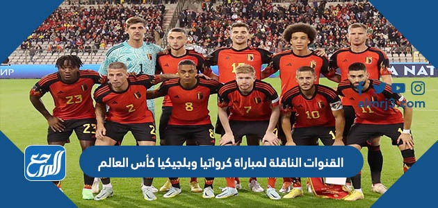 القنوات الناقلة لمباراة كرواتيا وبلجيكيا كأس العالم