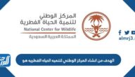 الهدف من انشاء المركز الوطني لتنميه الحياه الفطريه هو