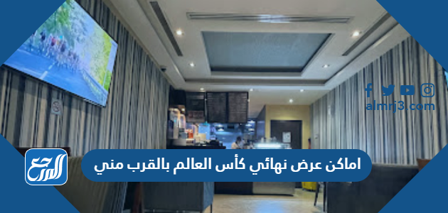 اماكن عرض نهائي كأس العالم بالقرب مني