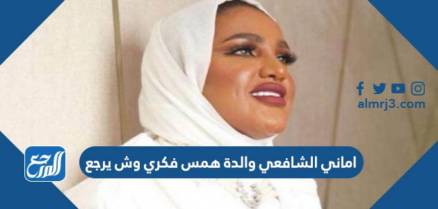 اماني الشافعي والدة همس فكري وش يرجع