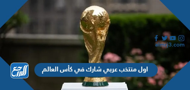 اول منتخب عربي شارك في كأس العالم