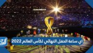 اي ساعة الحفل النهائي لكأس العالم 2022
