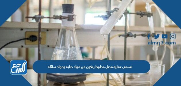 تسمى عملية فصل مخلوط يتكون من مواد صلبة ومواد سائلة باستخدام قطعة قماش