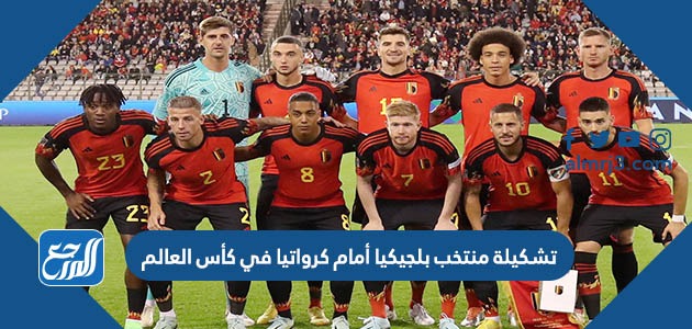 تشكيلة منتخب بلجيكيا أمام كرواتيا في كأس العالم