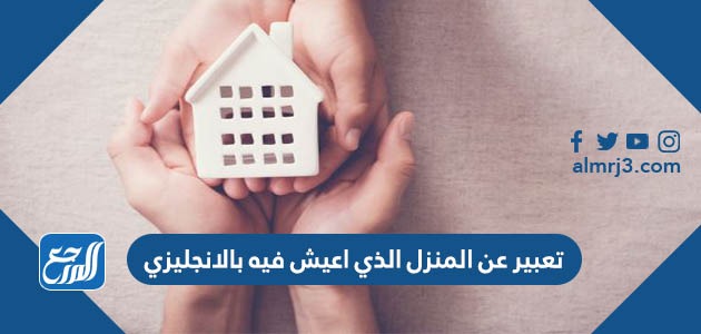تعبير عن المنزل الذي اعيش فيه بالانجليزي