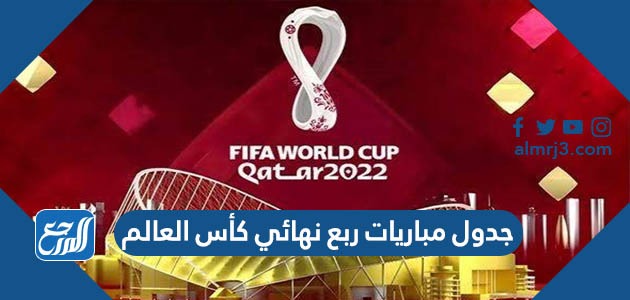 جدول مباريات ربع نهائي كأس العالم