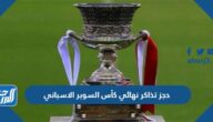 رابط وطريقة حجز تذاكر نهائي كأس السوبر الاسباني 2023