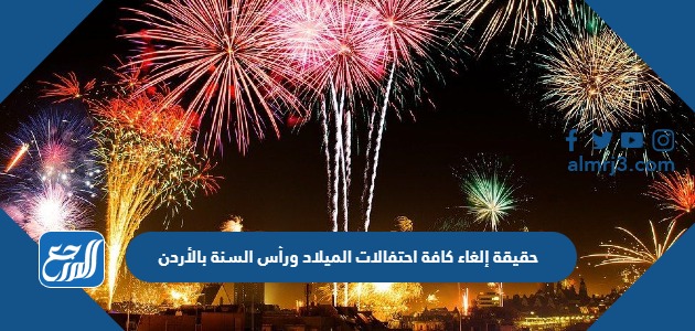 حقيقة إلغاء كافة احتفالات الميلاد ورأس السنة بالأردن