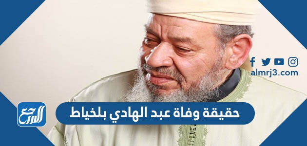 حقيقة وفاة عبد الهادي بلخياط