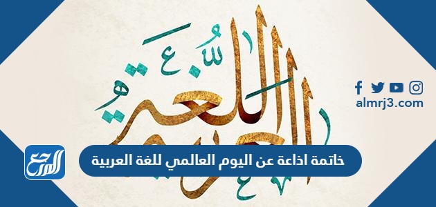 خاتمة اذاعة عن اليوم العالمي للغة العربية