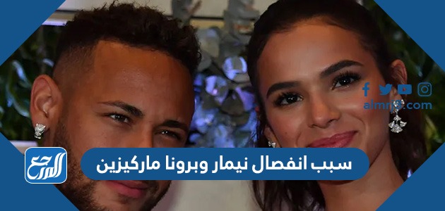 سبب انفصال نيمار وبرونا ماركيزين خطيبته السابقة
