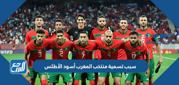 سبب تسمية منتخب المغرب أسود الأطلس