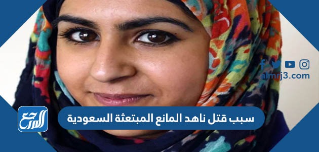 سبب قتل ناهد المانع المبتعثة السعودية
