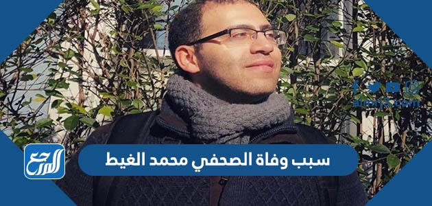 سبب وفاة الصحفي محمد الغيط