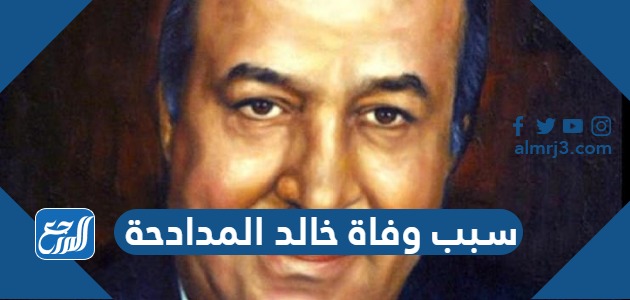 سبب وفاة خالد المدادحة