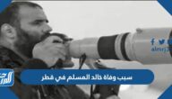 سبب وفاة خالد المسلم في قطر