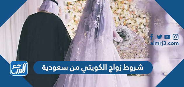 شروط زواج الكويتي من سعودية