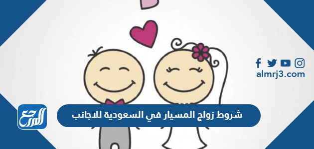 شروط زواج المسيار في السعودية للاجانب