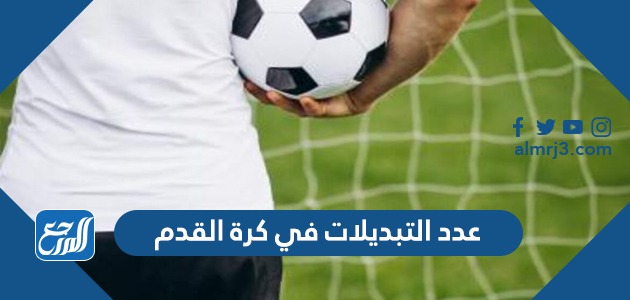 عدد التبديلات في كرة القدم