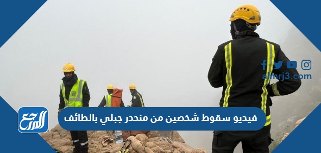 فيديو سقوط شخصين من منحدر جبلي بالطائف