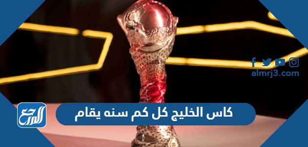 كاس الخليج كل كم سنه يقام
