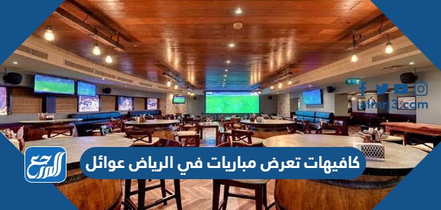 كافيهات تعرض مباريات في الرياض عوائل