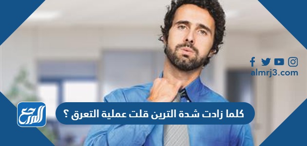 كلما زادت شدة الترين قلت عملية التعرق ؟