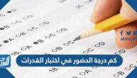 كم درجة الحضور في اختبار القدرات