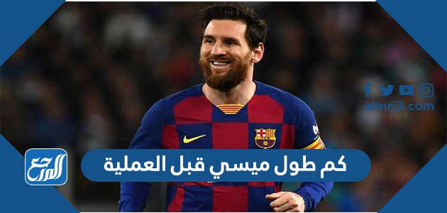 كم طول ميسي قبل العملية