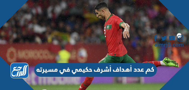 كم عدد أهداف أشرف حكيمي في مسيرته