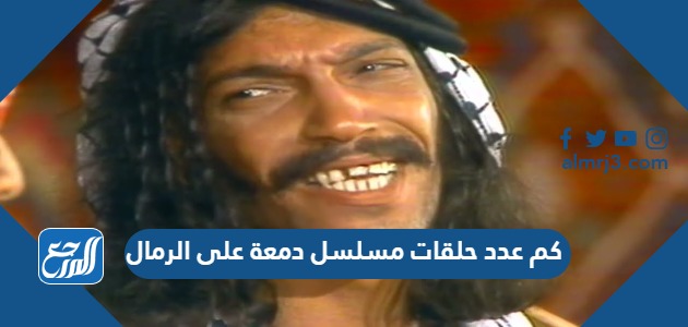 كم عدد حلقات مسلسل دمعة على الرمال