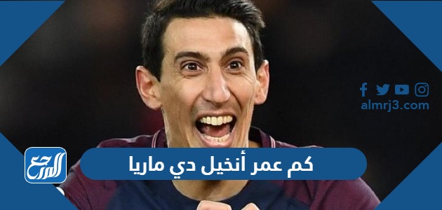 كم عمر أنخيل دي ماريا