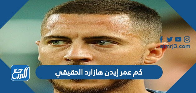 كم عمر إيدن هازارد الحقيقي