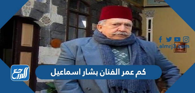 كم عمر الفنان بشار اسماعيل