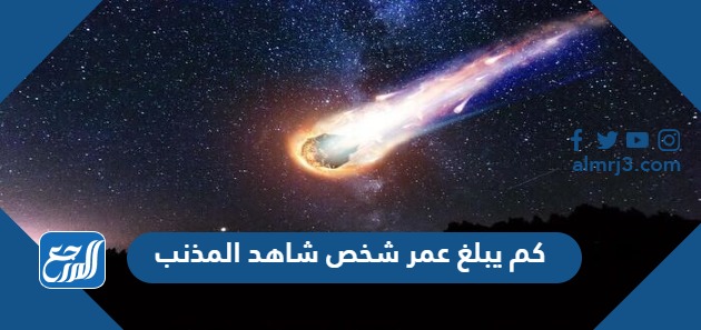 كم يبلغ عمر شخص شاهد المذنب