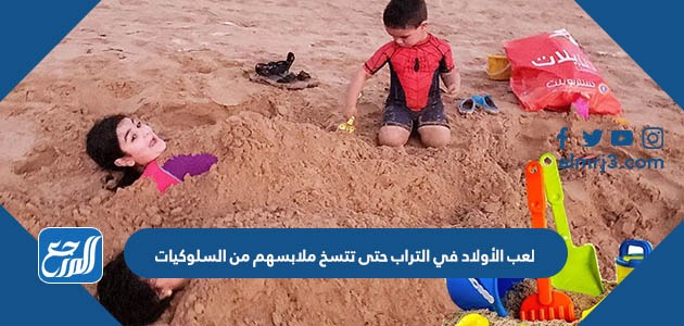 لعب الأولاد في التراب حتى تتسخ ملابسهم من السلوكيات