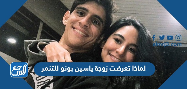 لماذا تعرضت زوجة ياسين بونو للتنمر