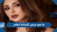 ما هو مرض الفنانة انغام وتفاصيل حالتها الصحية