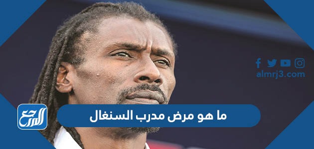 ما هو مرض مدرب السنغال