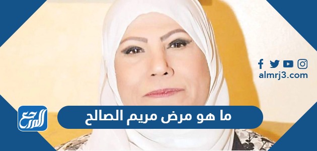 ما هو مرض مريم الصالح