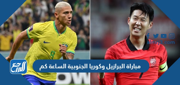 مباراة البرازيل وكوريا الجنوبيةا الساعة كم