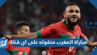 مباراة المغرب منقوله على اي قناة