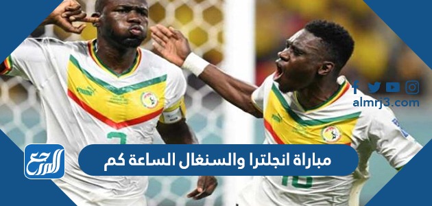 مباراة انجلترا والسنغال الساعة كم