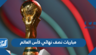 مباريات نصف نهائي كأس العالم 2022 الموعد والغيابات القنوات الناقلة