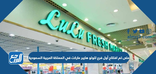 متى تم افتتاح أول فرع للولو هايبر ماركت في المملكة العربية السعودية؟