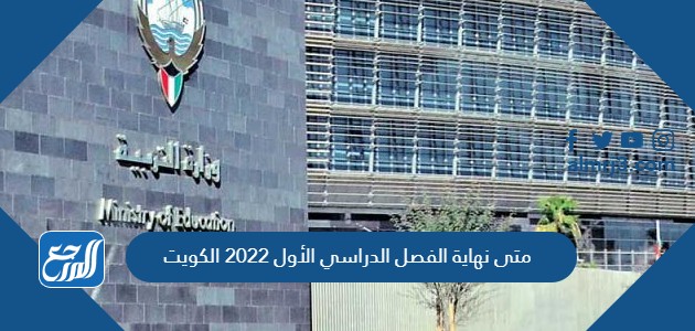متى نهاية الفصل الدراسي الأول 2022 الكويت