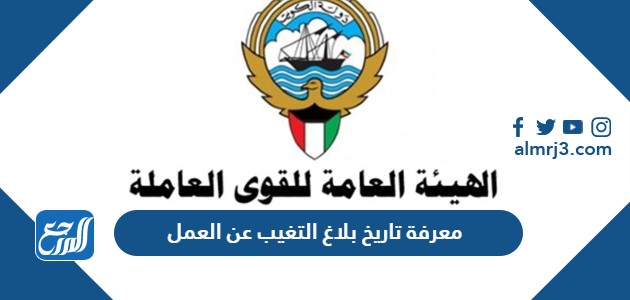 معرفة تاريخ بلاغ التغيب عن العمل