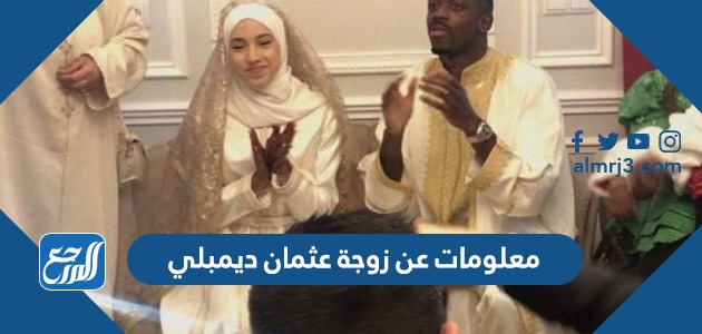 معلومات عن زوجة عثمان ديمبلي