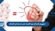 مفهوم الابتكار هو القدرة على استخدام الافكار والمعلومات والادوات الموجودة بطريقة مستحدثة وفريدة